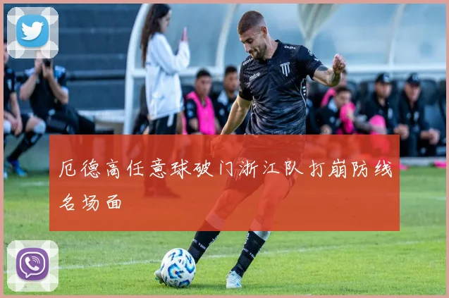 厄德高任意球破门浙江队打崩防线名场面