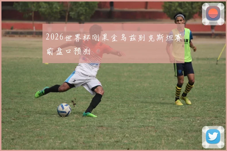 2026世界杯刚果金乌兹别克斯坦赛前盘口预测