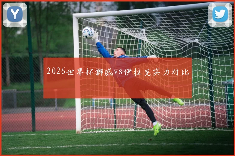 2026世界杯挪威vs伊拉克实力对比