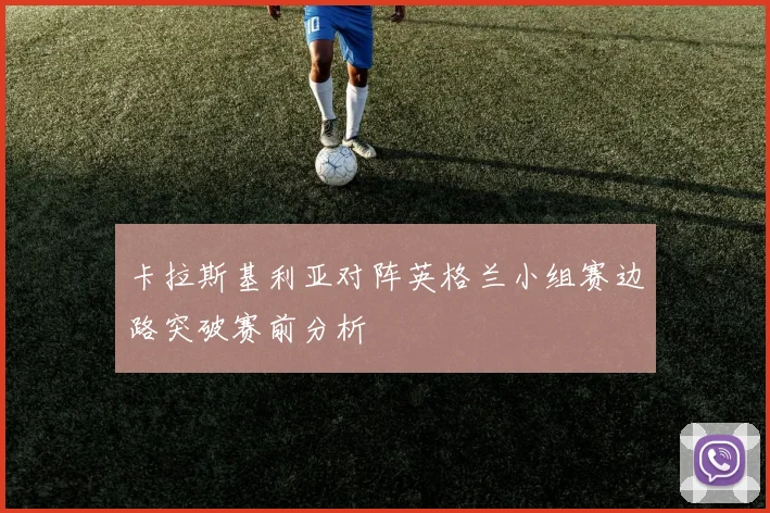 卡拉斯基利亚对阵英格兰小组赛边路突破赛前分析