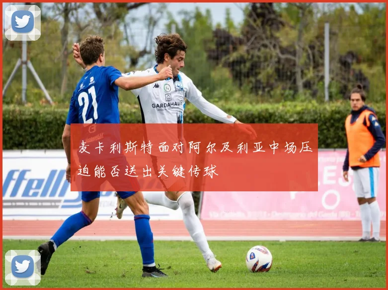 麦卡利斯特面对阿尔及利亚中场压迫能否送出关键传球