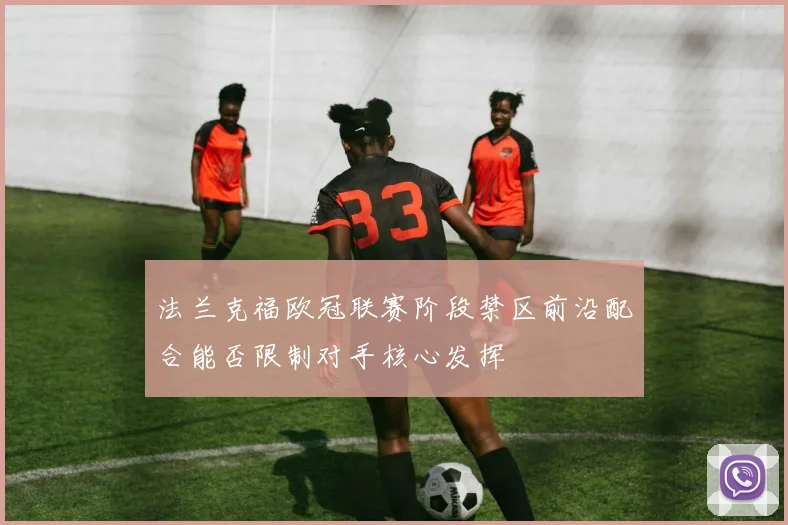 法兰克福欧冠联赛阶段禁区前沿配合能否限制对手核心发挥